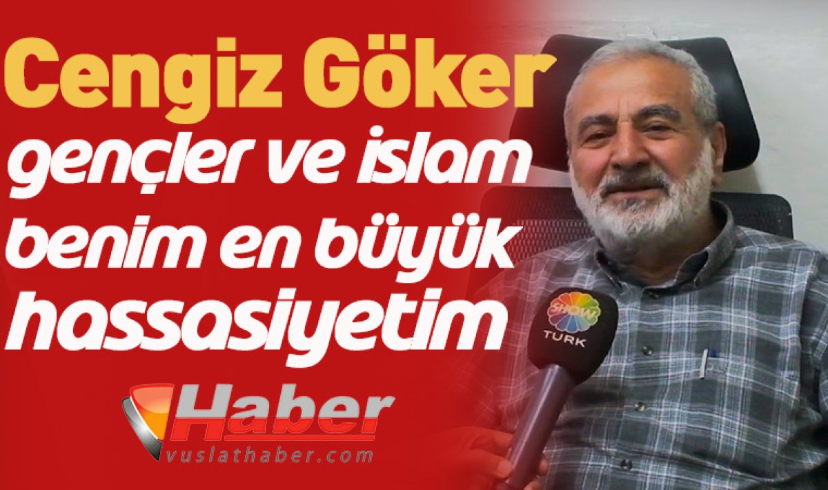 Cengiz Göker: “Gençler ve İslam benim en büyük hassasiyetim”